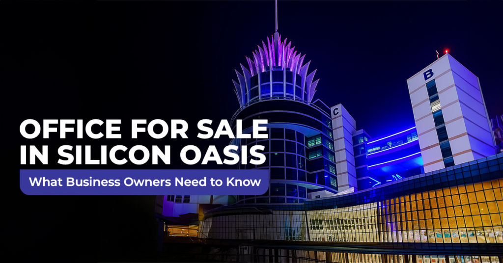 Ofafice for Sale in Silicon Oasis- What Business Owners Need to Know