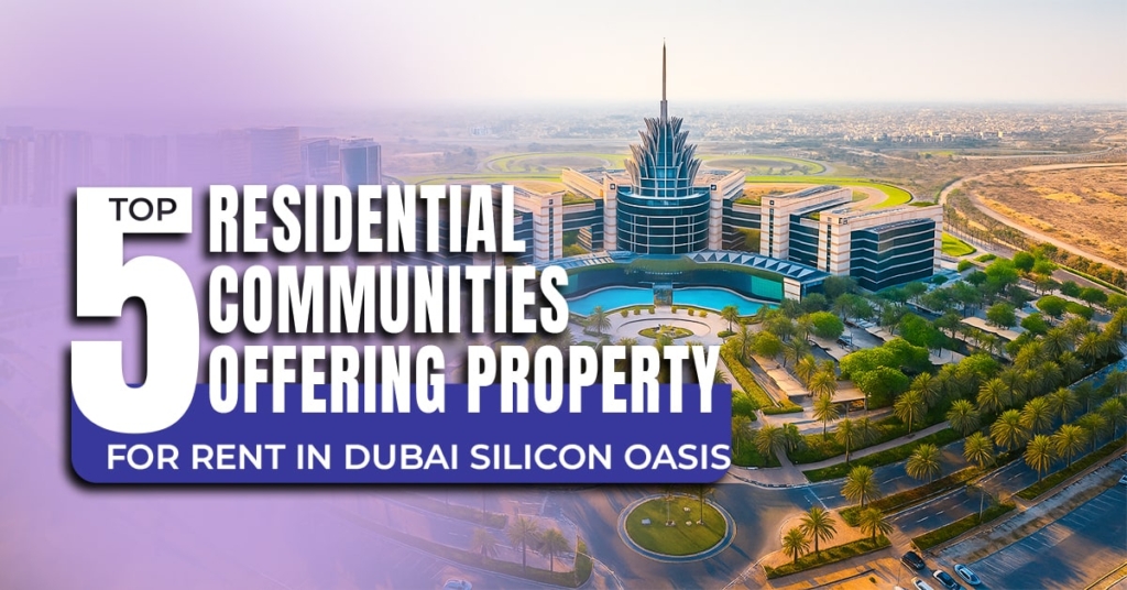 Top 5 Residential Communities Offering Property for Rent in Dubai Silicon Oasis