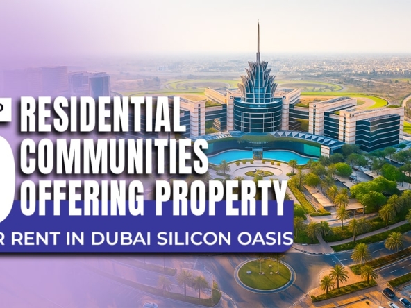 Top 5 Residential Communities Offering Property for Rent in Dubai Silicon Oasis