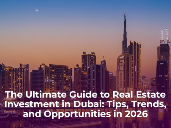 The Ultimate Guide to Real Estate Investment in Dubai