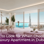 What to Look for When Choosing a Luxury Apartment in Dubai