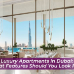 Luxury Apartments in Dubai: What Features Should You Look For?